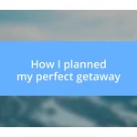 How I planned my perfect getaway